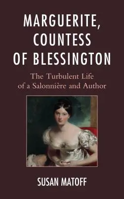 Marguerite, Gräfin von Blessington: Das turbulente Leben einer Salonnière und Autorin - Marguerite, Countess of Blessington: The Turbulent Life of a Salonnire and Author