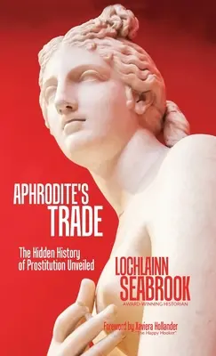 Aphrodité mestersége: A prostitúció rejtett története leleplezve - Aphrodite's Trade: The Hidden History of Prostitution Unveiled