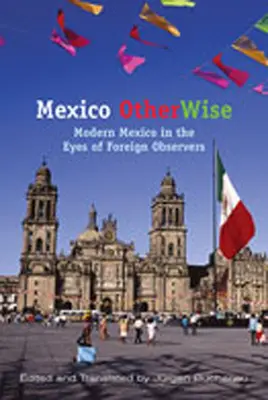 Mexikó másképp: A modern Mexikó a külföldi megfigyelők szemében - Mexico Otherwise: Modern Mexico in the Eyes of Foreign Observers