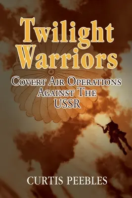 Alkonyi harcosok: Titkos légi műveletek a Szovjetunió ellen - Twilight Warriors: Covert Air Operations Against the USSR