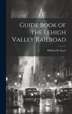A Lehigh-völgyi vasút útikönyve - Guide Book of the Lehigh Valley Railroad
