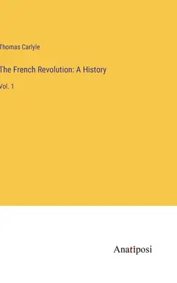 A francia forradalom: A History: Vol. 1. - The French Revolution: A History: Vol. 1