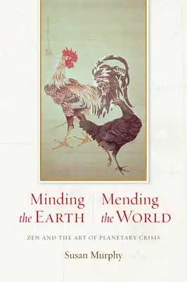 A Föld gondozása, a világ megjavítása: Zen és a bolygókrízis művészete - Minding the Earth, Mending the World: Zen and the Art of Planetary Crisis