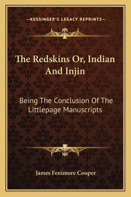 The Redskins Or, Indian and Injin: Being The Conclusion of The Littlepage Manuscripts (A rézbőrűek, avagy indiánok és indiánok: A Littlepage-kéziratok befejezése) - The Redskins Or, Indian And Injin: Being The Conclusion Of The Littlepage Manuscripts