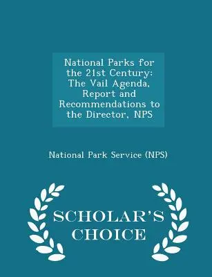 Nemzeti parkok a 21. században: The Vail Agenda, Report and Recommendations to the Director, Nps - Scholar's Choice Edition - National Parks for the 21st Century: The Vail Agenda, Report and Recommendations to the Director, Nps - Scholar's Choice Edition