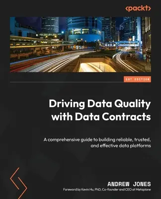 Adatminőség ösztönzése adatszerződésekkel: Átfogó útmutató a megbízható, megbízható és hatékony adatplatformok kialakításához - Driving Data Quality with Data Contracts: A comprehensive guide to building reliable, trusted, and effective data platforms