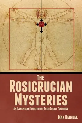 A rózsakeresztes misztériumok: A titkos tanítások elemi kifejtése - The Rosicrucian Mysteries: An Elementary Exposition of Their Secret Teachings