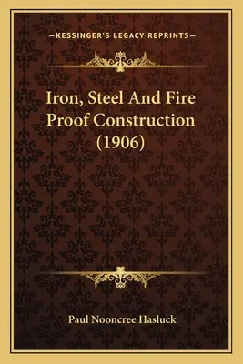 Vas, acél és tűzálló szerkezetek (1906) - Iron, Steel and Fire Proof Construction (1906)