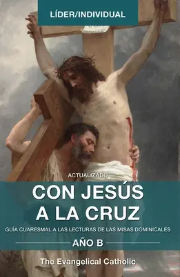 Con Jess a la Cruz - AO B: Gua Cuaresmal a Las Lecturas de Las Misas Dominicales