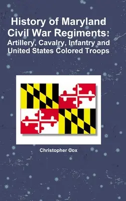 Dějiny marylandských pluků občanské války: Dělostřelectvo, kavalerie, pěchota a barevné jednotky Spojených států amerických. - History of Maryland Civil War Regiments: Artillery, Cavalry, Infantry and United States Colored Troops