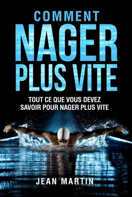 Comment Nager Plus Vite: Tout ce que vous devez savoir pour nager plus vite