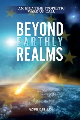 Beyond Earthly Realms: Egy végidőkre szóló prófétai ébresztő hívás - Beyond Earthly Realms: An End Time Prophetic Wake Up Call