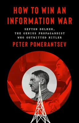 Hogyan nyerjünk információs háborút: A propagandista, aki túljárt Hitler eszén - How to Win an Information War: The Propagandist Who Outwitted Hitler