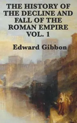 A Római Birodalom hanyatlásának és bukásának története 1. kötet - The History of the Decline and Fall of the Roman Empire Vol. 1