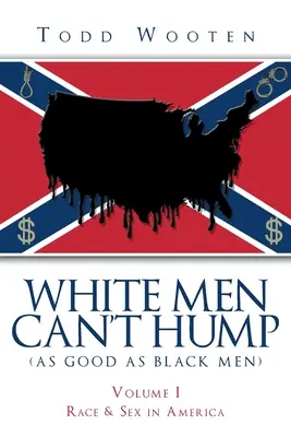 White Men Can't Hump (As Good As Black Men): Volume I: Race & Sex in America (Újrakiadás 2019. szeptember, új előszóval) - White Men Can't Hump (As Good As Black Men): Volume I: Race & Sex in America (Republished Sept. 2019, with new Foreword)