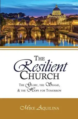 The Resilient Church: A dicsőség, a szégyen és a holnap reménye - The Resilient Church: The Glory, the Shame, and the Hope for Tomorrow