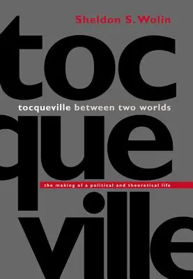 Tocqueville két világ között: Egy politikai és elméleti életmű születése - Tocqueville Between Two Worlds: The Making of a Political and Theoretical Life