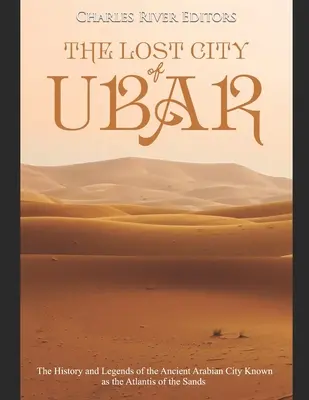 Ubar elveszett városa: A homok Atlantiszaként ismert ősi arab város története és legendái - The Lost City of Ubar: The History and Legends of the Ancient Arabian City Known as the Atlantis of the Sands