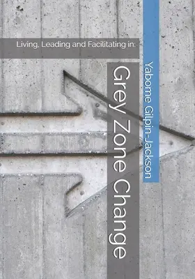 Szürke zónaváltás: Living, Leading and Facilitating in: - Grey Zone Change: Living, Leading and Facilitating in: