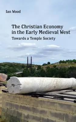 A kora középkori Nyugat keresztény gazdasága: A templomtársadalom felé - The Christian Economy of the Early Medieval West: Towards a Temple Society