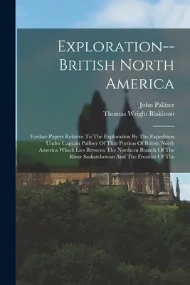 Felfedezés - Brit Észak-Amerika: További iratok a Palliser kapitány vezette expedíció által a brit Észak-Amerika azon részének felfedezéséhez kapcsolódóan. - Exploration--british North America: Further Papers Relative To The Exploration By The Expedition Under Captain Palliser Of That Portion Of British Nor