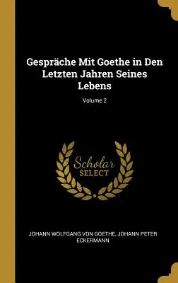 Gesprche Mit Goethe in Den Letzten Jahren Seines Lebens; 2. kötet - Gesprche Mit Goethe in Den Letzten Jahren Seines Lebens; Volume 2