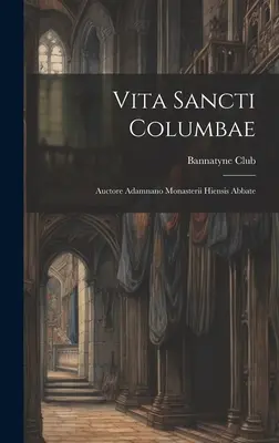 Vita Sancti Columbae: Auctore Adamnano Monasterii Hiensis Abbate (Bannatyne Club (Edinburgh Scotland))