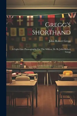 Gregg gyorsírása: A Light-line Phonography For The Million, Dc By John Robert Gregg - Gregg's Shorthand: A Light-line Phonography For The Million, Dc By John Robert Gregg