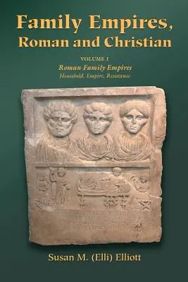 Családi birodalmak, római és keresztény: (Elliott Susan M. (Elli)) - Family Empires, Roman and Christian: Volume I Roman Family Empires (Elliott Susan M. (Elli))