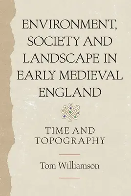 Environment, Society and Landscape in Early Medieval England: Idő és topográfia - Environment, Society and Landscape in Early Medieval England: Time and Topography