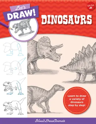 Rajzoljunk dinoszauruszokat! Tanulj meg különféle dinoszauruszokat rajzolni lépésről lépésre! - Let's Draw Dinosaurs: Learn to Draw a Variety of Dinosaurs Step by Step!