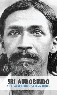 Sri Aurobindo vagy a tudatosság kalandja - Sri Aurobindo or the Adventure of Consciousness