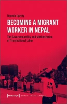 Migráns munkássá válás Nepálban: A transznacionális munka kormányzati jellege és piacosítása - Becoming a Migrant Worker in Nepal: The Governmentality and Marketization of Transnational Labor