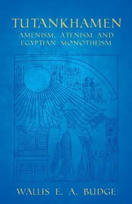 Tutanhamon - Amenizmus, atenizmus és egyiptomi egyistenhit - Tutankhamen - Amenism, Atenism and Egyptian Monotheism