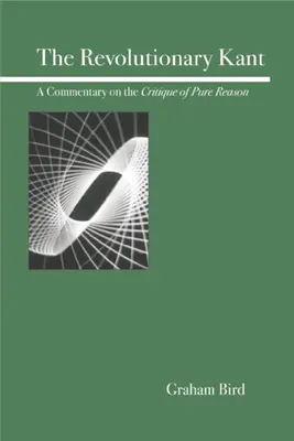 A forradalmi Kant: A tiszta ész kritikájának kommentárja - The Revolutionary Kant: A Commentary on the Critique of Pure Reason