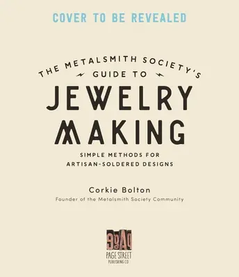 A Metalsmith Society's Guide to Jewelry Making: Ezüst forrasztáshoz, kőbeállításhoz és azon túlmenően is - Metalsmith Society's Guide to Jewelry Making: Tips, Techniques & Tutorials for Soldering Silver, Stonesetting & Beyond