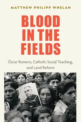 Vér a mezőkön: Oscar Romero, a katolikus társadalmi tanítás és a földreform - Blood in the Fields: Oscar Romero, Catholic Social Teaching, and Land Reform