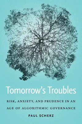 A holnap gondjai: Kockázat, szorongás és óvatosság az algoritmikus kormányzás korában - Tomorrow's Troubles: Risk, Anxiety, and Prudence in an Age of Algorithmic Governance