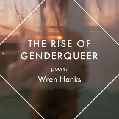 The Rise of Genderqueer: Poems (A genderqueer felemelkedése: versek) - The Rise of Genderqueer: Poems