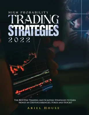 Nagy valószínűségű kereskedési stratégiák 2022: A legjobb day trading és scalping stratégiák a kriptovaluták, Forex és részvények pénzkereséséhez! - High Probability Trading Strategies 2022: The Best Day Trading and Scalping Strategies to Earn Money in Cryptocurrencies, Forex and Stocks!