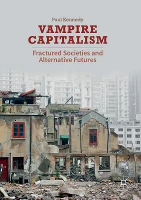 Vámpírkapitalizmus: Törött társadalmak és alternatív jövőképek - Vampire Capitalism: Fractured Societies and Alternative Futures