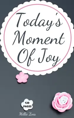 Az öröm mai pillanata: Lined Journal Notebook - Create and Remember Every Happy Moments, Journal With 120 Pages of Joy - Mindfulness and Happ - Today's Moment Of Joy: Lined Journal Notebook - Create and Remember Every Happy Moments, Journal With 120 Pages of Joy - Mindfulness and Happ