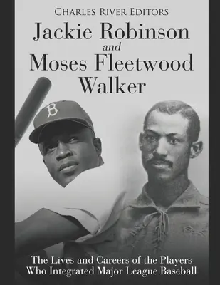 Jackie Robinson és Moses Fleetwood Walker: A Major League Baseballt integráló játékosok élete és karrierje - Jackie Robinson and Moses Fleetwood Walker: The Lives and Careers of the Players Who Integrated Major League Baseball