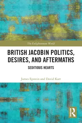 Brit jakobinus politika, vágyak és utóhatások: Lázadó szívek - British Jacobin Politics, Desires, and Aftermaths: Seditious Hearts