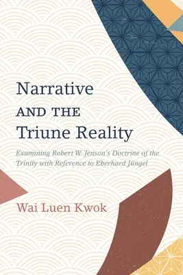 Az elbeszélés és a háromságos valóság: Robert W. Jenson Szentháromság-tanának vizsgálata Eberhard Jngelre való hivatkozással - Narrative and the Triune Reality: Examining Robert W. Jenson's Doctrine of the Trinity with Reference to Eberhard Jngel