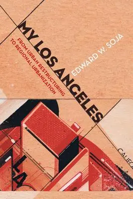 Az én Los Angelesem: A városi szerkezetátalakítástól a regionális urbanizációig - My Los Angeles: From Urban Restructuring to Regional Urbanization