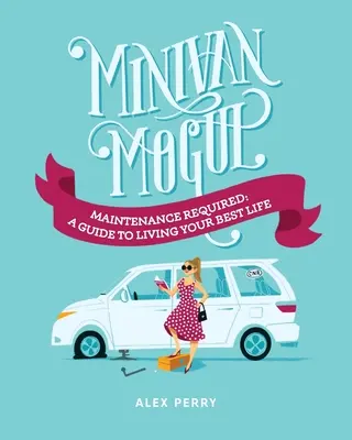 Minivan Mogul: Karbantartás szükséges: A Guide to Living Your Best Life - Minivan Mogul: Maintenance Required: A Guide to Living Your Best Life