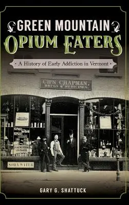 Green Mountain Opium Eaters: A korai függőség története Vermontban - Green Mountain Opium Eaters: A History of Early Addiction in Vermont