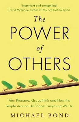 A többiek hatalma - A csoportnyomás, a csoportgondolkodás, és hogyan alakítják a körülöttünk lévő emberek minden cselekedetünket - Power of Others - Peer Pressure, Groupthink, and How the People Around Us Shape Everything We Do