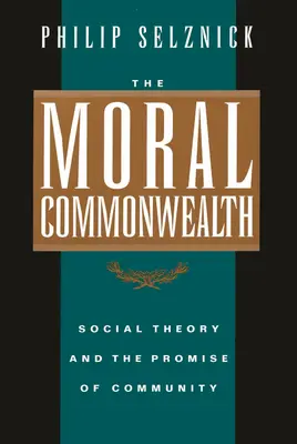 Az erkölcsi közösség: A társadalomelmélet és a közösség ígérete - The Moral Commonwealth: Social Theory and the Promise of Community